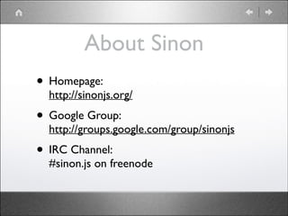 About Sinon
• Homepage: 

http://sinonjs.org/	


• Google Group: 

http://groups.google.com/group/sinonjs	


• IRC Channel: 

#sinon.js on freenode

 