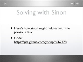 Solving with Sinon
• Here’s how sinon might help us with the
previous task	


• Code: 

https://gist.github.com/ynonp/6667378

 