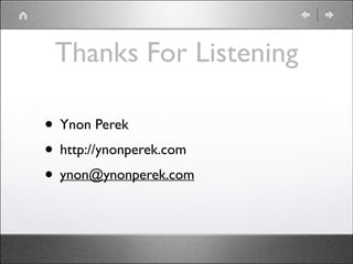 Thanks For Listening
• Ynon Perek	

• http://ynonperek.com	

• ynon@ynonperek.com

 