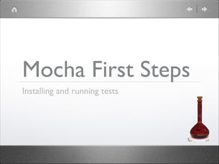 Mocha First Steps
Installing and running tests

 