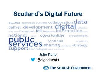 Scotland’s Digital Future

Julie Kane
@digitalscots

 