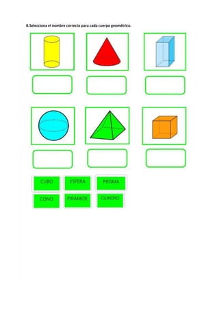 12
8.Selecciona el nombre correcto para cada cuerpo geométrico.
 