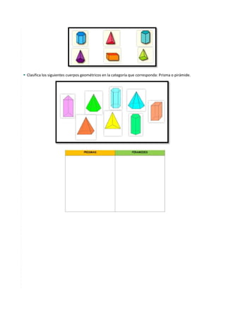 7
 Clasifica los siguientes cuerpos geométricos en la categoría que corresponda: Prisma o pirámide.
 
