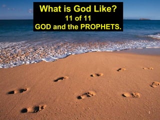 1
What is God Like?
11 of 11
GOD and the PROPHETS.
 