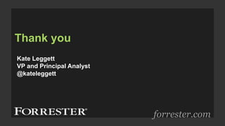 Thank you
forrester.com
Kate Leggett
VP and Principal Analyst
@kateleggett
 