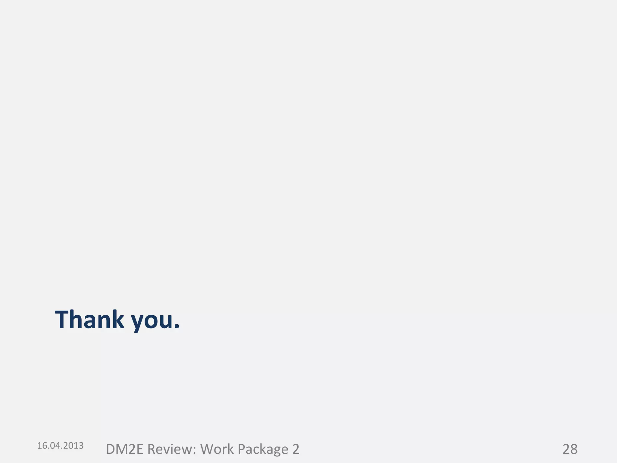 Thank you.

16.04.2013

DM2E Review: Work Package 2

28

 