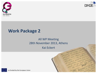 Work Package 2
All WP Meeting
28th November 2013, Athens
Kai Eckert

co-funded by the European Union

 