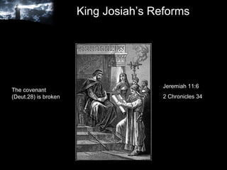 King Josiah’s Reforms Jeremiah 11:6 2 Chronicles 34 The covenant (Deut.28) is broken 