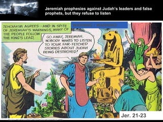 Jeremiah prophesies against Judah’s leaders and false prophets, but they refuse to listen WARNING ! WARNING! Jer. 21-23 Source:  The Picture Bible, Chariot Books, David C Cook, 1978 