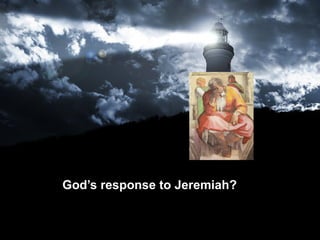 God’s response to Jeremiah? 