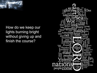 How do we keep our lights burning bright without giving up and finish the course? 
