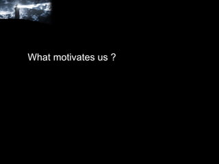 What motivates us ? 