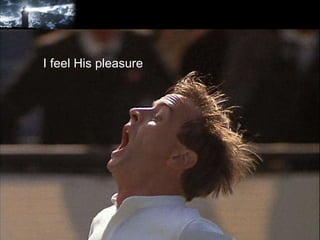 I feel His pleasure 