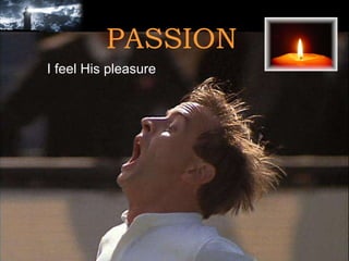 I feel His pleasure PASSION 