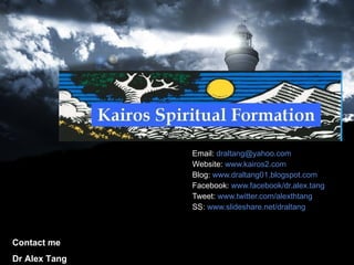 Email:  [email_address] Website:  www.kairos2.com Blog:  www.draltang01.blogspot.com Facebook:  www.facebook/dr.alex.tang Tweet:  www.twitter.com/alexthtang SS:  www.slideshare.net/draltang Contact me Dr Alex Tang 