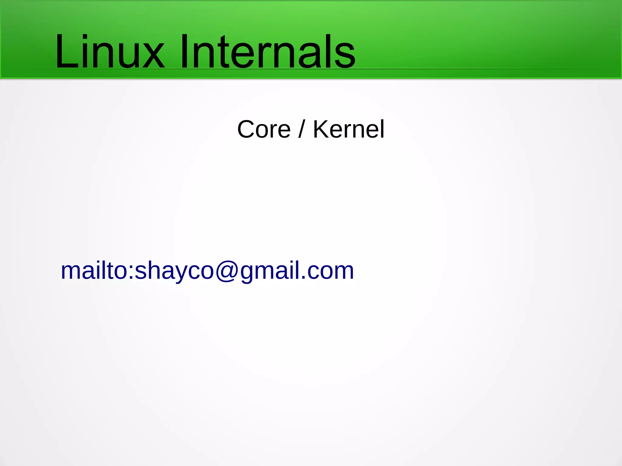 Linux Internals
Core / Kernel
mailto:shayco@gmail.com
 