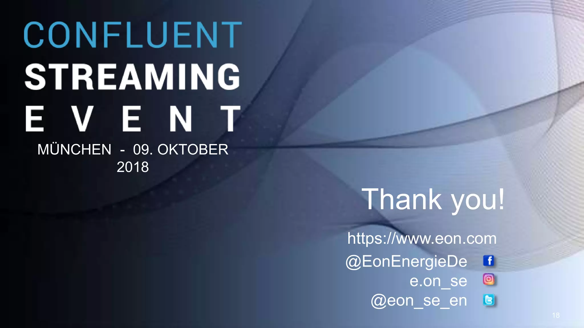 Thank you!
18
@EonEnergieDe
e.on_se
@eon_se_en
https://www.eon.com
MÜNCHEN - 09. OKTOBER
2018
 
