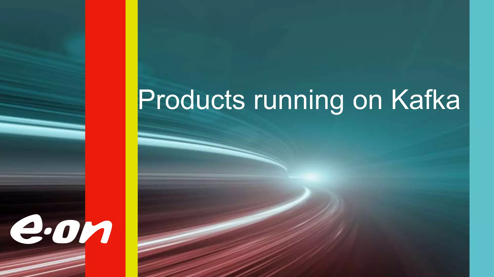 Day 2018
Products running on Kafka
 