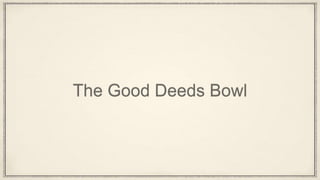 The Good Deeds Bowl
 