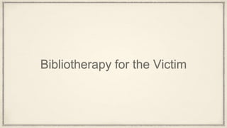 Bibliotherapy for the Victim
 