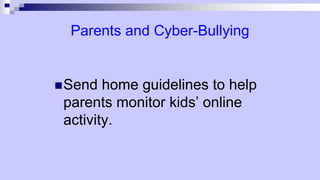 Parents and Cyber-Bullying
Send home guidelines to help
parents monitor kids’ online
activity.
 