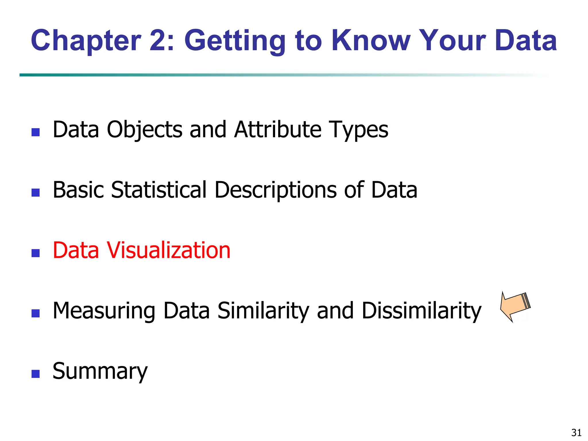 31 Chapter 2: Getting to Know Your Data  Data Objects and Attribute Types  Basic Statistical Descriptions of Data  Data Visualization  Measuring Data Similarity and Dissimilarity  Summary 