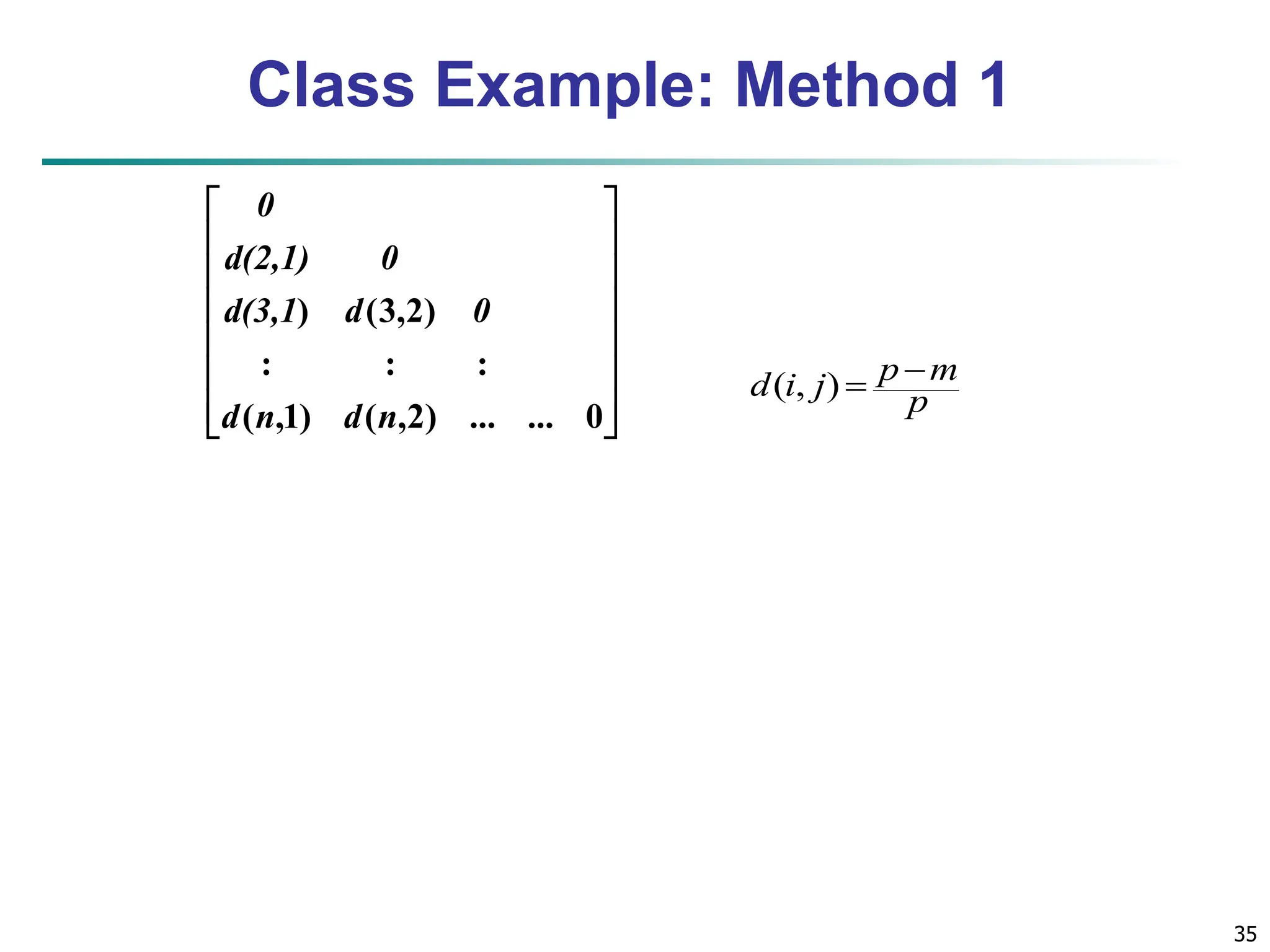 Class Example: Method 1 35                 0 ... ) 2 , ( ) 1 , ( : : : ) 2 , 3 ( ) ... n d n d 0 d d(3,1 0 d(2,1) 0 p m p j i d   ) , ( 
