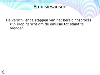 De verschillende stappen van het bereidingsproces
zijn erop gericht om de emulsie tot stand te
brengen.
Emulsiesausen
 