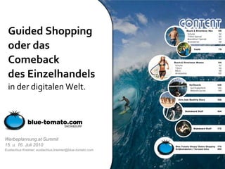 Guided Shoppingoder das Comebackdes Einzelhandelsin der digitalen Welt. Werbeplannung.at Summit15. u. 16. Juli 2010 Eustachius Kreimer; eustachius.kreimer@blue-tomato.com 