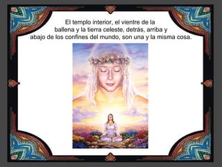 El templo interior, el vientre de la
        ballena y la tierra celeste, detrás, arriba y
abajo de los confines del mundo, son una y la misma cosa.
 