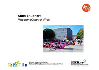 Alina Lauchart
MuseumsQuartier Wien




       Lernen Sie von den Besten!
       Referent Alina Lauchart MuseumsQuartier Wien
 