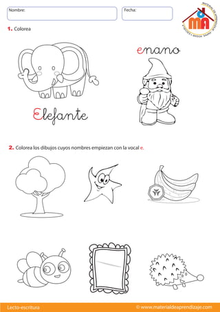 Nombre: Fecha:
© www.materialdeaprendizaje.com
Lecto-escritura
1. Colorea
2. Colorea los dibujos cuyos nombres empiezan con la vocal e.
enano
Elefante