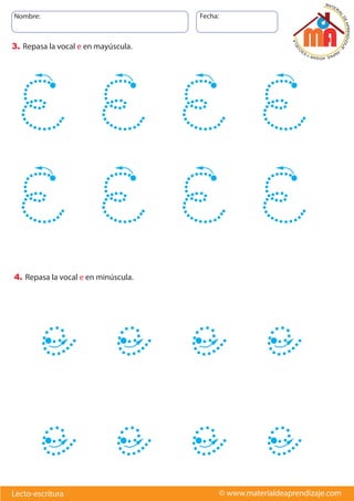 Nombre: Fecha:
© www.materialdeaprendizaje.com
Lecto-escritura
3. Repasa la vocal e en mayúscula.
4. Repasa la vocal e en minúscula.
e e e e
e e e e
E E E E
E E E E