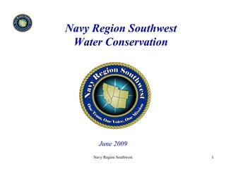 Navy Region Southwest
 Water Conservation




       June 2009
     Navy Region Southwest   1
 