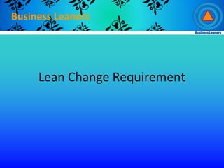 Business Leaners




     Lean Change Requirement
 
