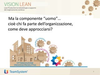Ma la componente “uomo”…
cioè chi fa parte dell’organizzazione,
come deve approcciarsi?
9
 