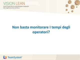 Non basta monitorare I tempi degli
operatori?
 