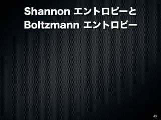 Shannon エントロピーと
Boltzmann エントロピー




                   49
 