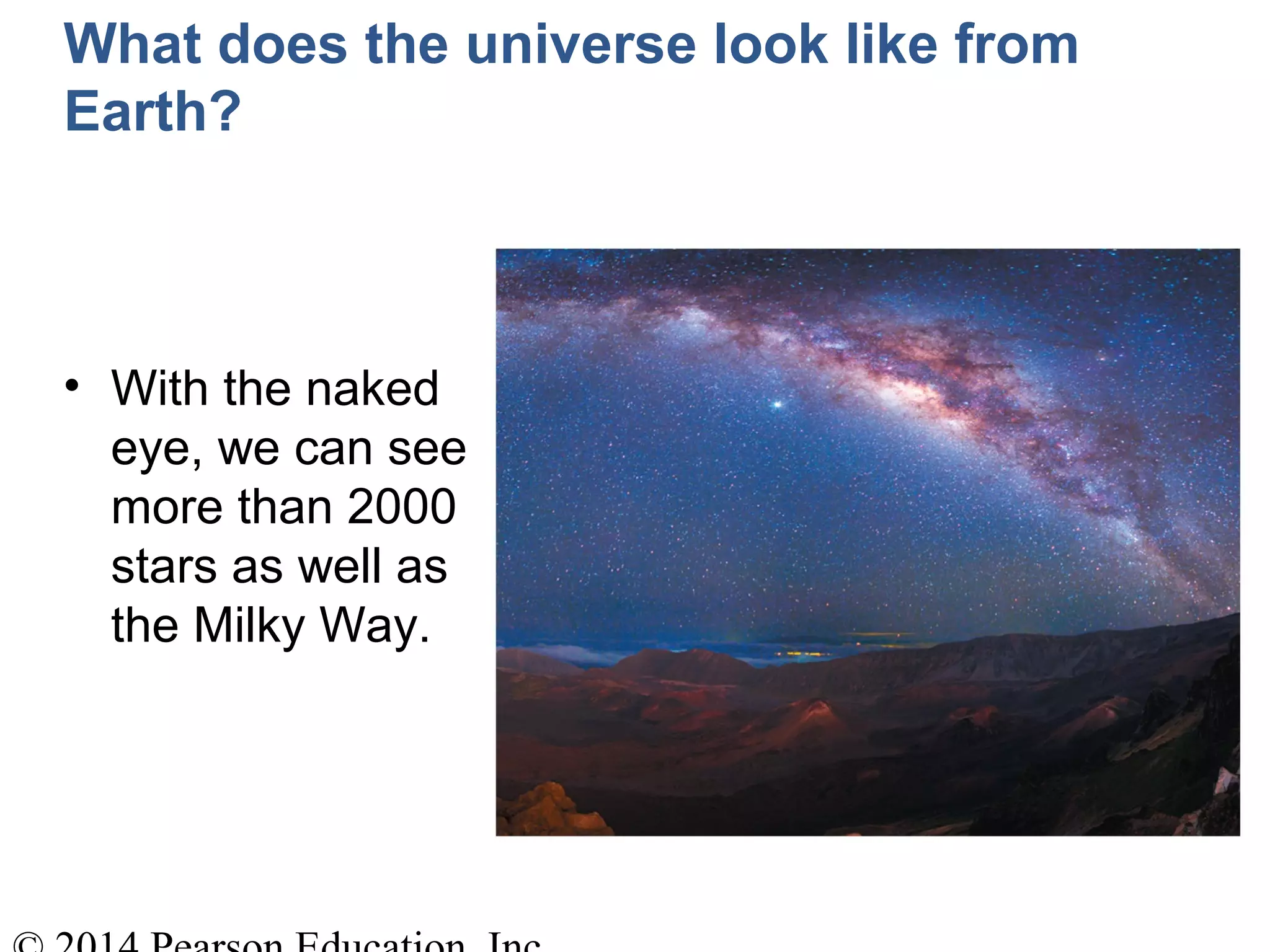 What does the universe look like from
Earth?
• With the naked
eye, we can see
more than 2000
stars as well as
the Milky Way.
 