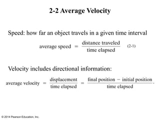 2-2 Average Velocity
Speed: how far an object travels in a given time interval
Velocity includes directional information:
© 2014 Pearson Education, Inc.
(2-1)
 