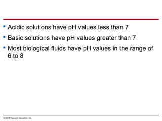  Acidic solutions have pH values less than 7
 Basic solutions have pH values greater than 7
 Most biological fluids hav...