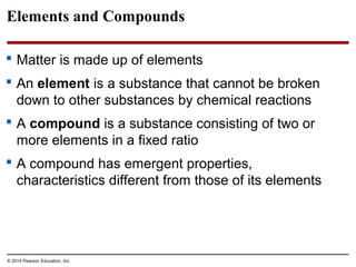Elements and Compounds
 Matter is made up of elements
 An element is a substance that cannot be broken
down to other sub...