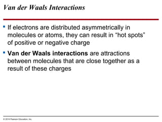 Van der Waals Interactions
 If electrons are distributed asymmetrically in
molecules or atoms, they can result in “hot sp...