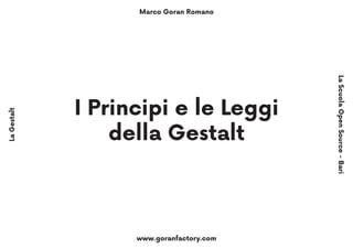 Marco Goran Romano
www.goranfactory.com
LaGestalt
LaScuolaOpenSource-Bari
I Principi e le Leggi
della Gestalt
 
