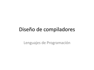 Diseño de compiladores

 Lenguajes de Programación
 