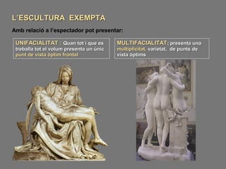 L’escultura presenta una gran diversitat tipològica, que podem classificar segons
diferents criteris:
En funció de si les ...