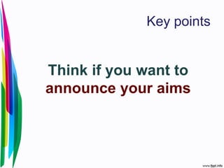 Key points
Think if you want to
announce your aims
 