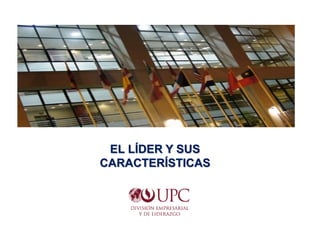 EL LÍDER Y SUS
CARACTERÍSTICAS