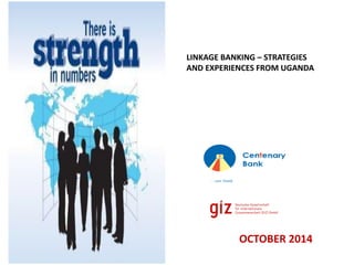 OCTOBER 2014 
LINKAGE BANKING – STRATEGIES AND EXPERIENCES FROM UGANDA  