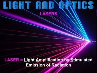 LASERS

LASER = Light Amplification by Stimulated
Emission of Radiation

 